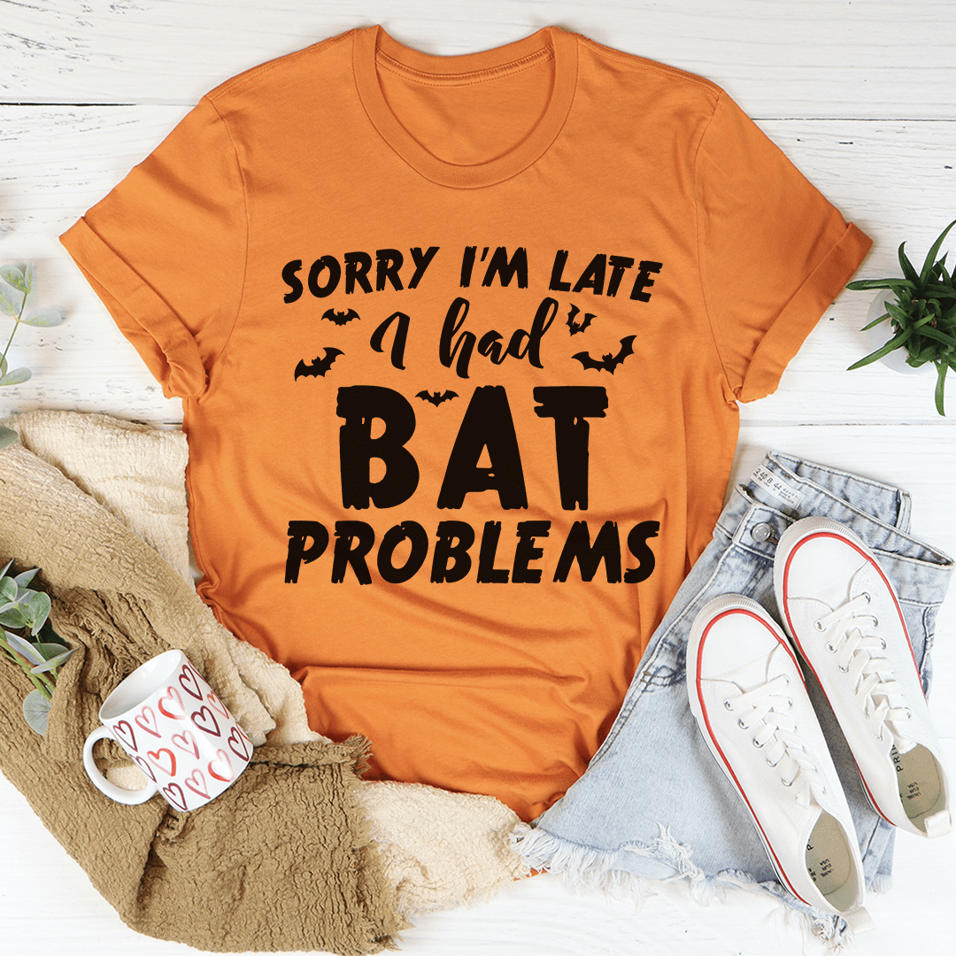 Sorry I'm Late I Had Bat Problems Tee